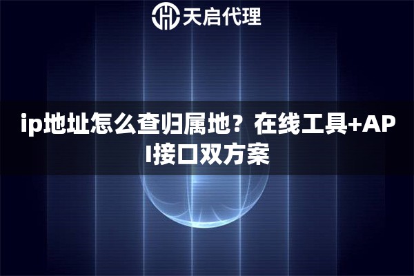 ip地址怎么查归属地？在线工具+API接口双方案
