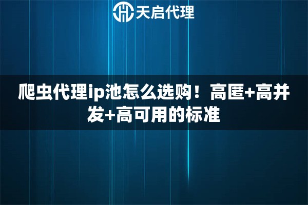 爬虫代理ip池怎么选购！高匿+高并发+高可用的标准
