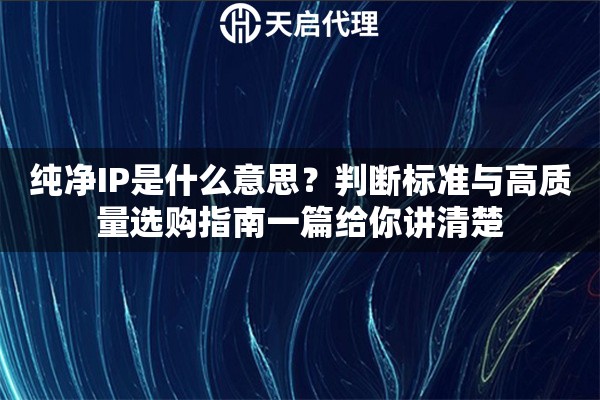 纯净IP是什么意思？判断标准与高质量选购指南一篇给你讲清楚