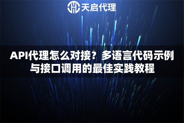 API代理怎么对接？多语言代码示例与接口调用的最佳实践教程