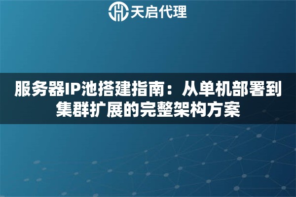 服务器IP池搭建指南：从单机部署到集群扩展的完整架构方案