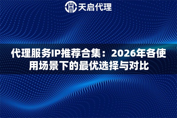 代理服务IP推荐合集：2026年各使用场景下的最优选择与对比