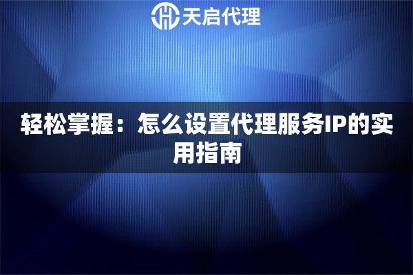 轻松掌握：怎么设置代理服务IP的实用指南