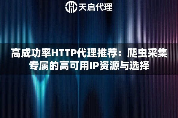 高成功率HTTP代理推荐：爬虫采集专属的高可用IP资源与选择