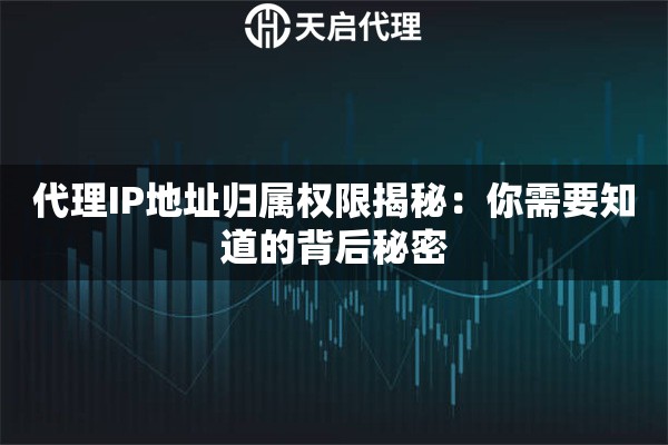 代理IP地址归属权限揭秘：你需要知道的背后秘密