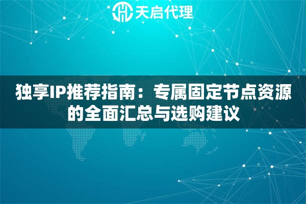 独享IP推荐指南：专属固定节点资源的全面汇总与选购建议