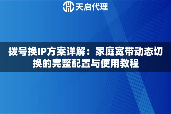 拨号换IP方案详解：家庭宽带动态切换的完整配置与使用教程