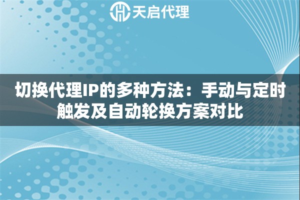 切换代理IP的多种方法：手动与定时触发及自动轮换方案对比