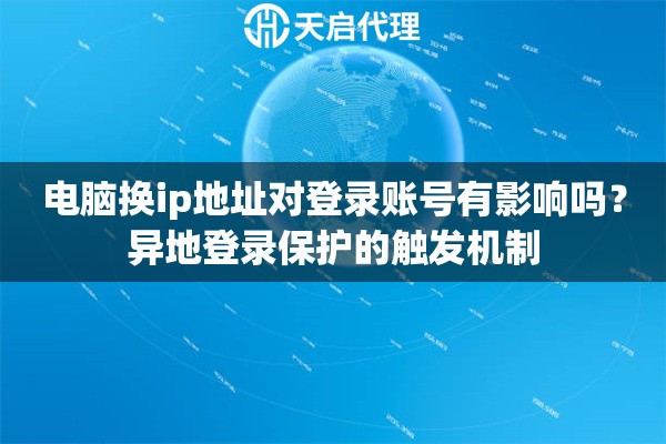 电脑换ip地址对登录账号有影响吗？异地登录保护的触发机制