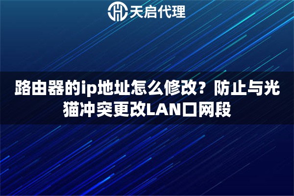 路由器的ip地址怎么修改？防止与光猫冲突更改LAN口网段