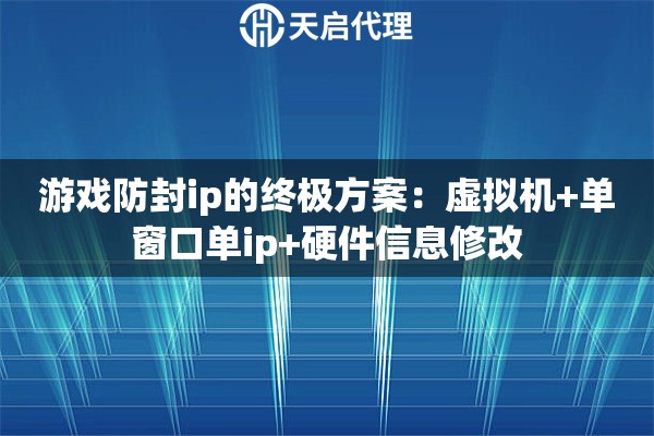 游戏防封ip的终极方案：虚拟机+单窗口单ip+硬件信息修改