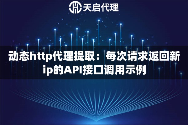 动态http代理提取：每次请求返回新ip的API接口调用示例