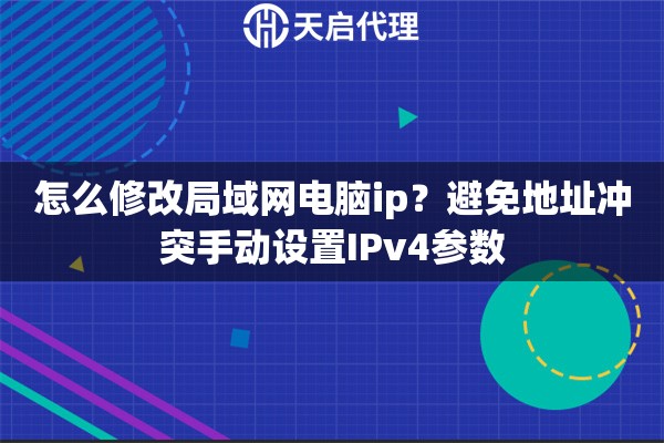 怎么修改局域网电脑ip？避免地址冲突手动设置IPv4参数