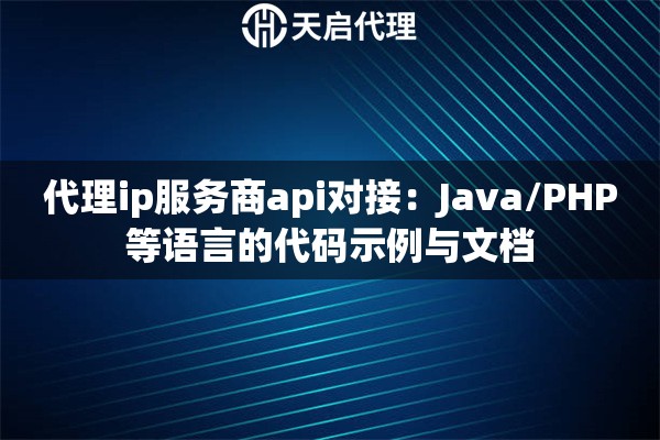 代理ip服务商api对接:Java/PHP等语言的代码示例与文档 代理ip服务商api对接:Java/PHP等语言的代码示例与文档