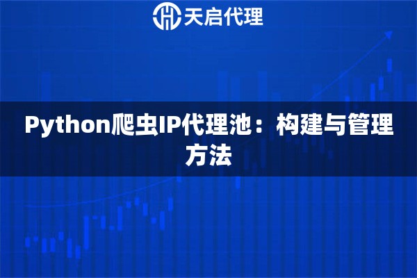 Python爬虫IP代理池：构建与管理方法