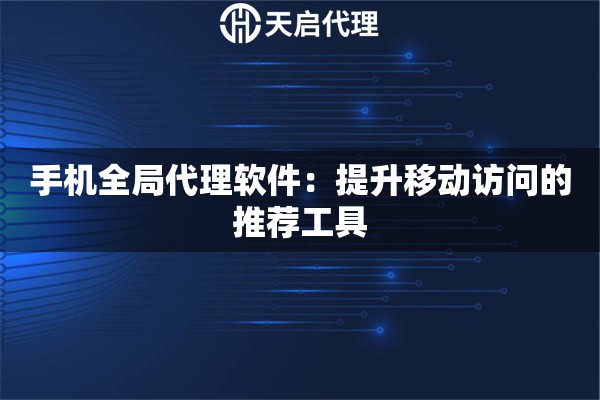 手机全局代理软件：提升移动访问的推荐工具