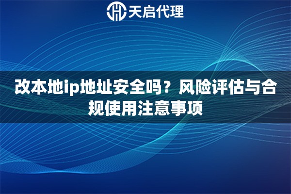 改本地ip地址安全吗？风险评估与合规使用注意事项