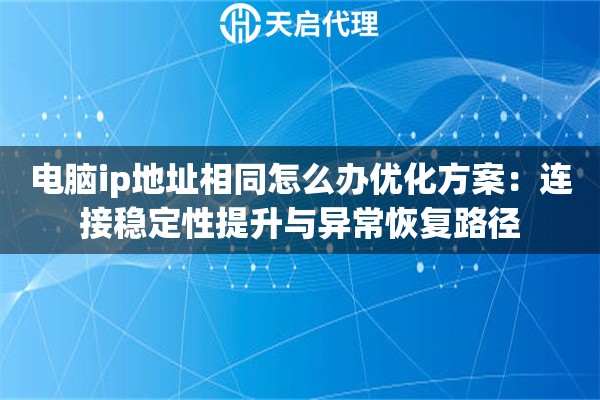 详细阅读:电脑ip地址相同怎么办优化方案:连接稳定性提升与异常恢复路径 电脑ip地址相同怎么办优化方案:连接稳定性提升与异常恢复路径