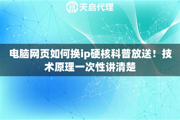 电脑网页如何换ip硬核科普放送！技术原理一次性讲清楚