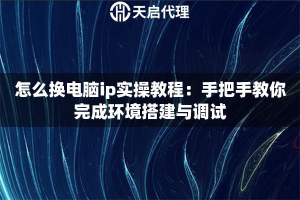 怎么换电脑ip实操教程：手把手教你完成环境搭建与调试