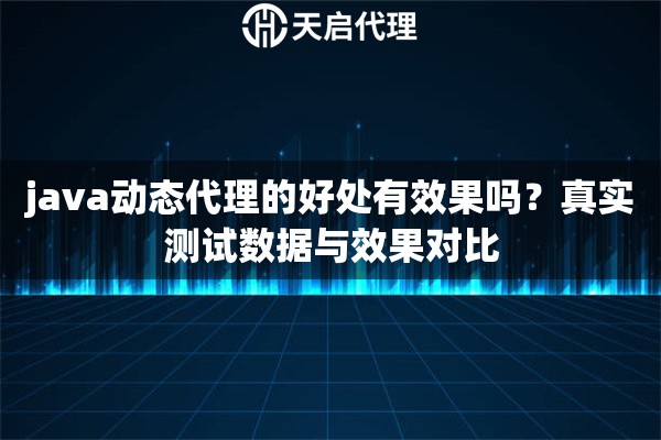 java动态代理的好处有效果吗？真实测试数据与效果对比