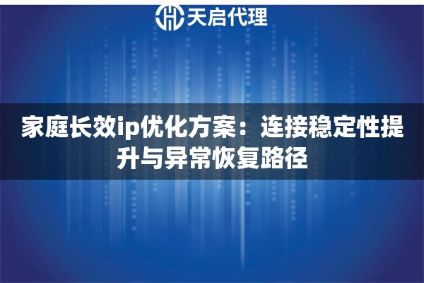 家庭长效ip优化方案：连接稳定性提升与异常恢复路径