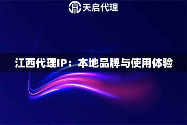 江西代理IP：本地品牌与使用体验