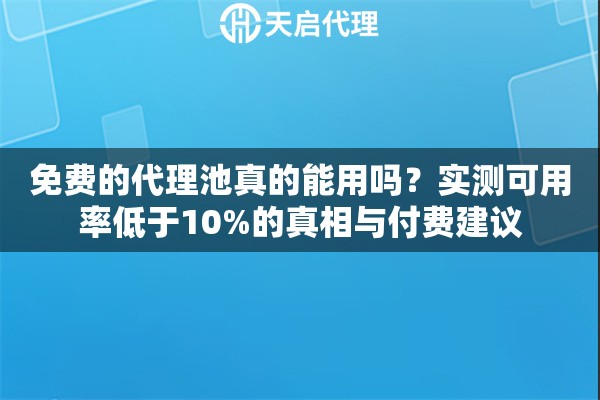 免费的代理池真的能用吗？实测可用率低于10%的真相与付费建议