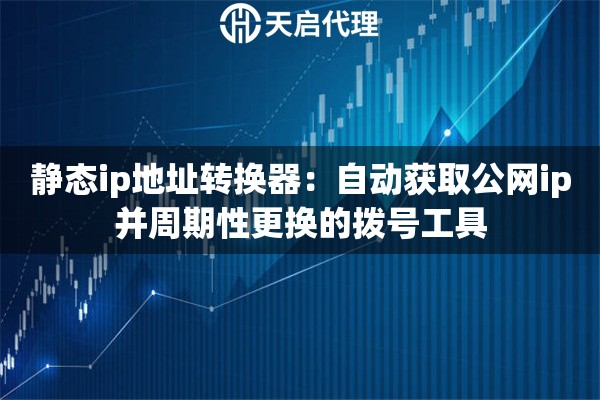 静态ip地址转换器：自动获取公网ip并周期性更换的拨号工具