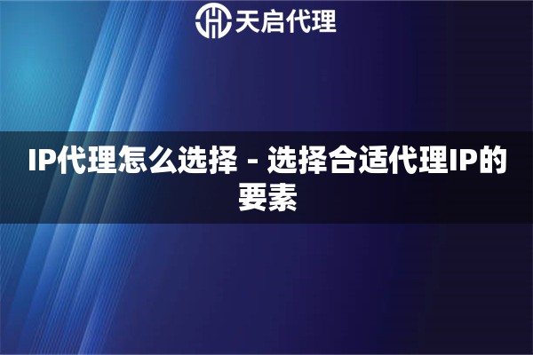 IP代理怎么选择 - 选择合适代理IP的要素