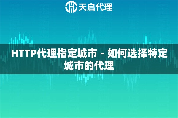 HTTP代理指定城市 - 如何选择特定城市的代理