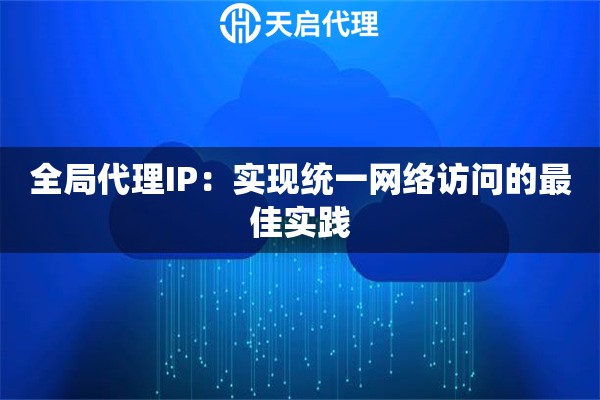 全局代理IP：实现统一网络访问的最佳实践