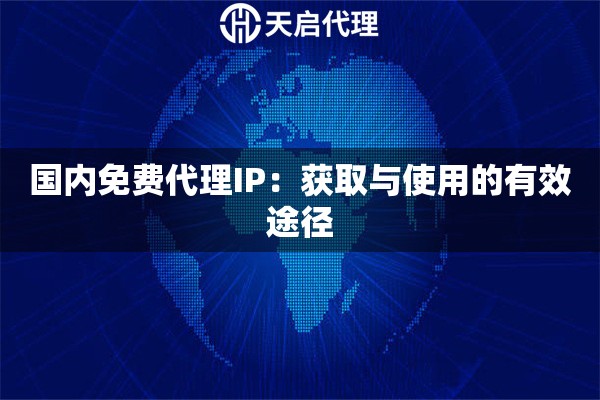国内免费代理IP：获取与使用的有效途径