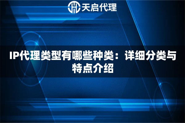 IP代理类型有哪些种类：详细分类与特点介绍