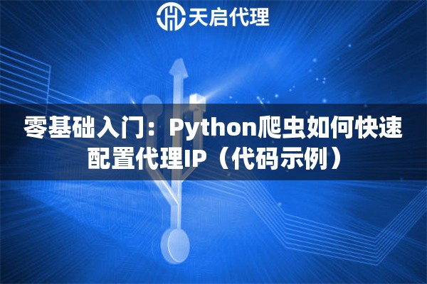 零基础入门：Python爬虫如何快速配置代理IP（代码示例）