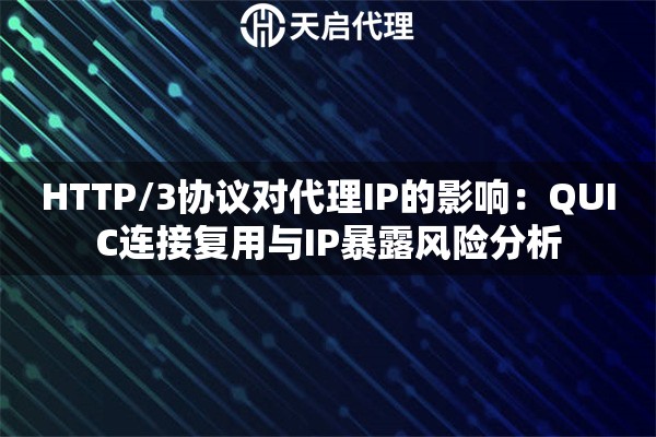 HTTP/3协议对代理IP的影响：QUIC连接复用与IP暴露风险分析
