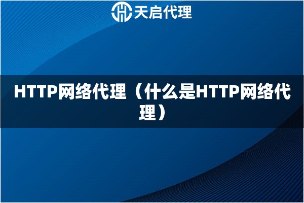 HTTP网络代理（什么是HTTP网络代理）