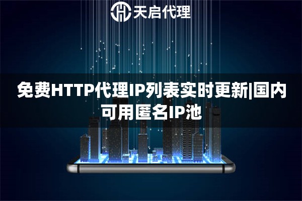 免费HTTP代理IP列表实时更新|国内可用匿名IP池