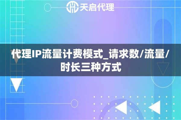 代理IP流量计费模式_请求数/流量/时长三种方式