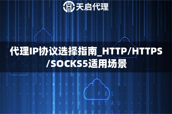 代理IP协议选择指南_HTTP/HTTPS/SOCKS5适用场景