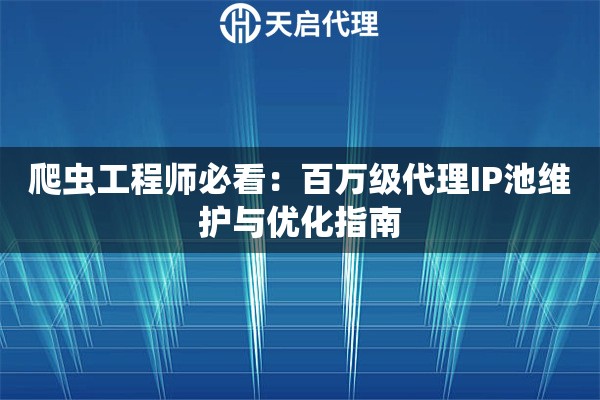 爬虫工程师必看：百万级代理IP池维护与优化指南