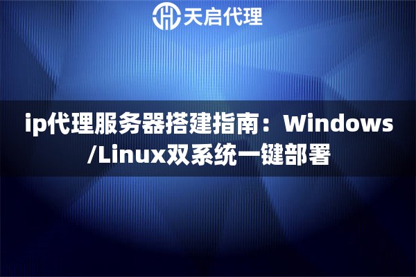 ip代理服务器搭建指南：Windows/Linux双系统一键部署