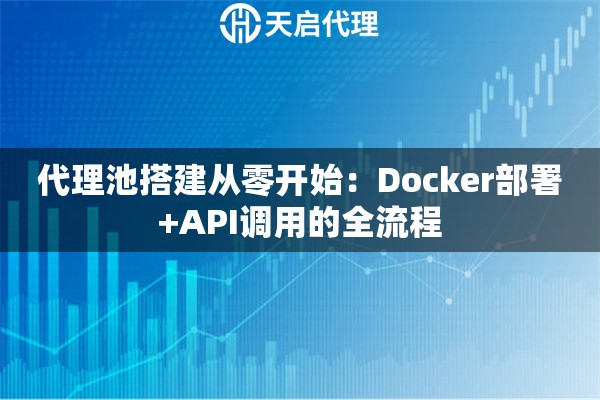代理池搭建从零开始：Docker部署+API调用的全流程