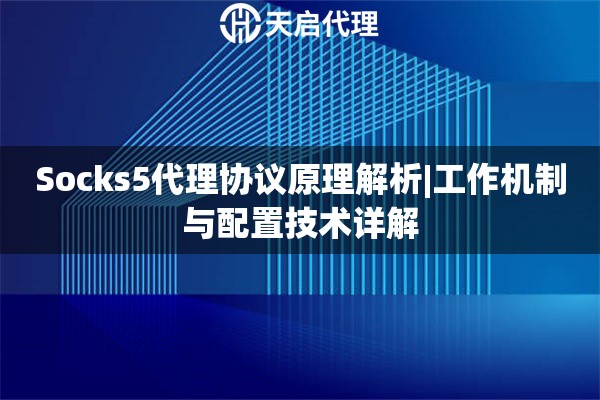 Socks5代理协议原理解析|工作机制与配置技术详解