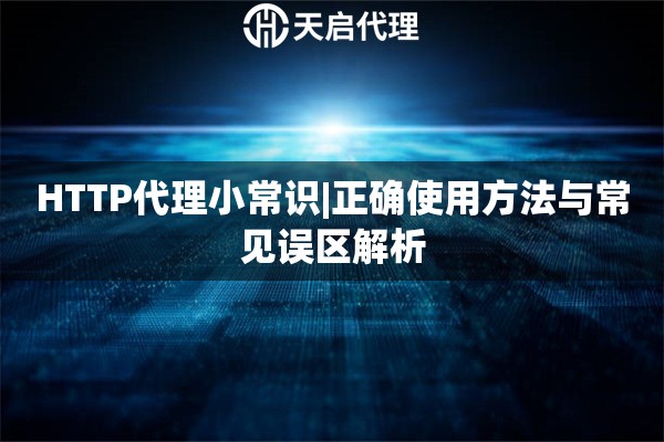 HTTP代理小常识|正确使用方法与常见误区解析