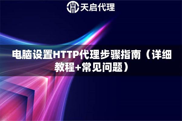 电脑设置HTTP代理步骤指南（详细教程+常见问题）