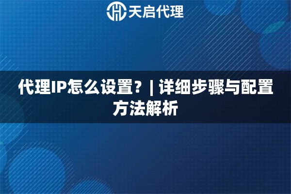代理IP怎么设置？| 详细步骤与配置方法解析