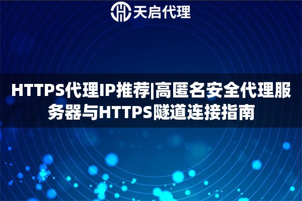 HTTPS代理IP推荐|高匿名安全代理服务器与HTTPS隧道连接指南