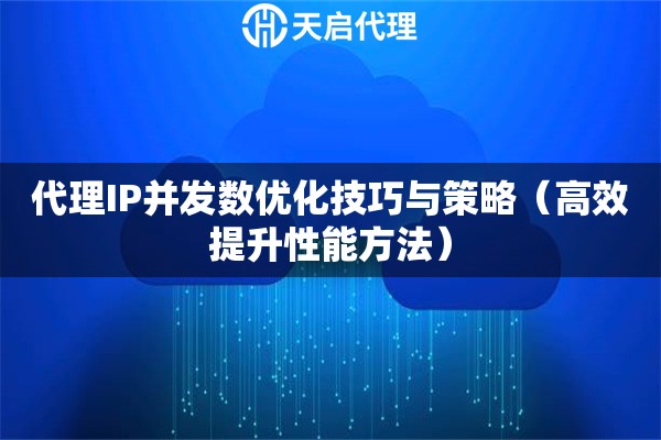 代理IP并发数优化技巧与策略（高效提升性能方法）