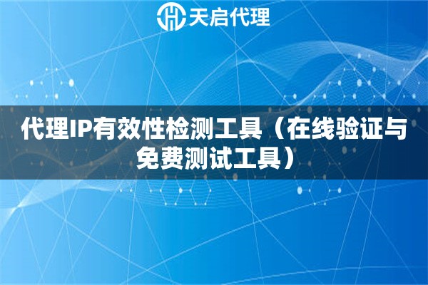 代理IP有效性检测工具（在线验证与免费测试工具）